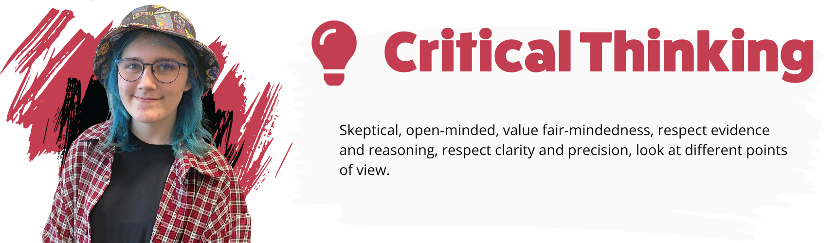 Critical Thinking - Skeptical, open-minded, value fair-mindedness, respect evidence and reasoning, respect clarity and precis